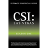 Ultimate Unofficial Csi Las Vegas Season One Guide: Crime Scene Investigation Las Vegas Season 1 Unofficial Guide