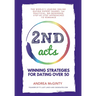2nd Acts: The World's Leading Online Dating Expert Shares 166 Practical No-Nonsense, Step-by-Step Approaches to Romance