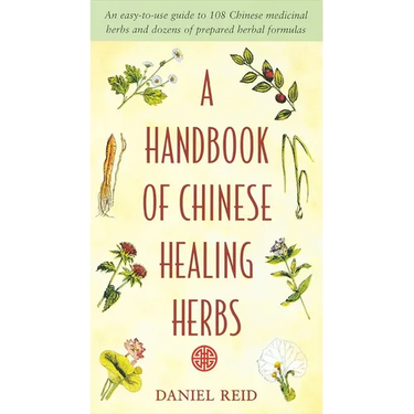 A Handbook of Chinese Healing Herbs: An Easy-To-Use Guide to 108 Chinese Medicinal Herbs and Dozens of Prepared Herbal Formulas