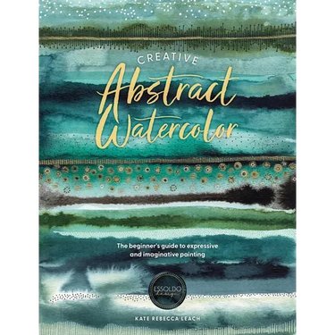 Creative Abstract Watercolor: The Beginner's Guide to Expressive and Imaginative Painting
