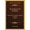 The Judgment Of Jerusalem: Predicted In Scripture, Fulfilled In History (1877)