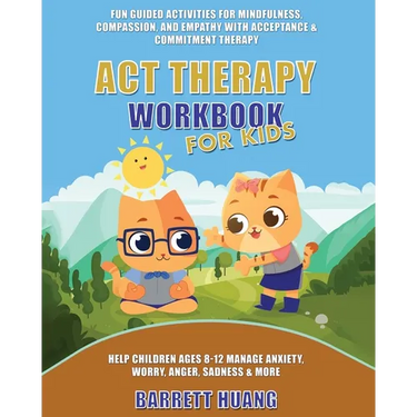 ACT Therapy Workbook for Kids: Fun Guided Activities for Mindfulness, Compassion, and Empathy with Acceptance & Commitment Therapy: Help Children Ages