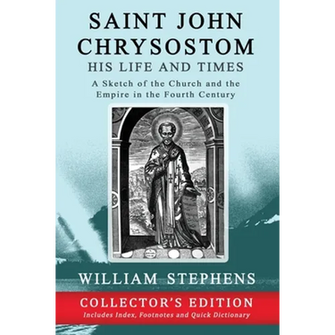 Saint John Chrysostom, His Life and Times: A Sketch of the Church and the Empire in the Fourth Century: Collector's Edition