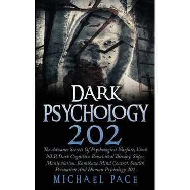 Dark Psychology 202: The Advance Secrets Of Psychological Warfare, Dark NLP, Dark Cognitive Behavioral Therapy, Super Manipulation, Kamikaz