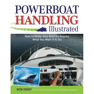 Powerboat Handling Illustrated: How to Make Your Boat Do Exactly What You Want It to Do