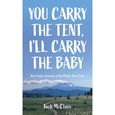 You Carry the Tent, I'll Carry the Baby: One Family's Journey on the Pacific Crest Trail