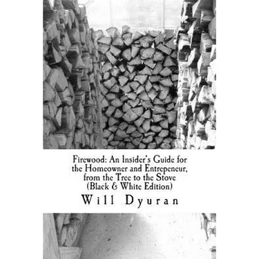 Firewood: An Insider's Guide for the Homeowner and Entrepeneur, from the Tree to the Stove