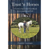 Trust 'n Horses: A Guide to Successful Trust-Based Horsemanship and Life