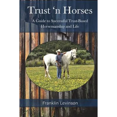 Trust 'n Horses: A Guide to Successful Trust-Based Horsemanship and Life