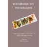 Mediterranean Diet for Beginners: Start Your Mediterranean Diet with These Incredible Recipes