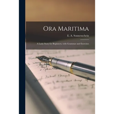 Ora Maritima: a Latin Story for Beginners, With Grammar and Exercises