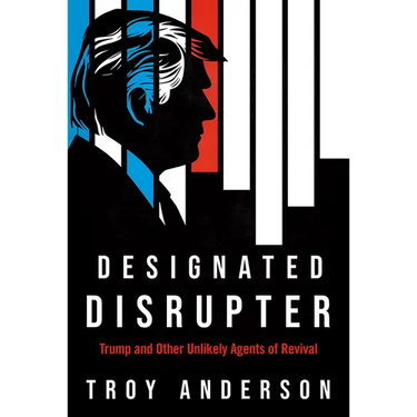 Designated Disrupter: Trump and Other Unlikely Agents of Revival