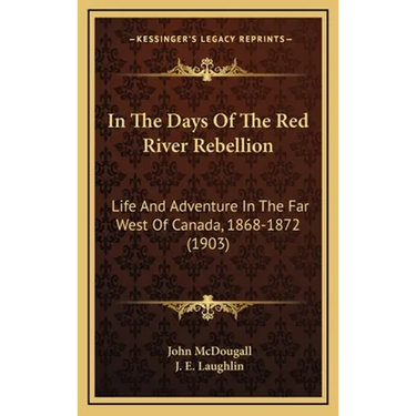 In The Days Of The Red River Rebellion: Life And Adventure In The Far West Of Canada, 1868-1872 (1903)