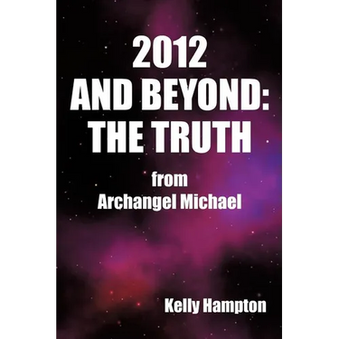 2012 and Beyond: The Truth: From Archangel Michael