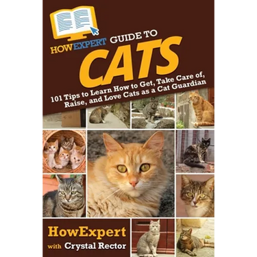 HowExpert Guide to Cats: 101 Tips to Learn How to Get, Take Care of, Raise, and Love Cats as a Cat Guardian