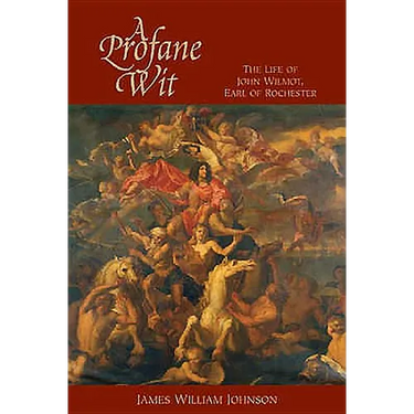A Profane Wit: The Life of John Wilmot, Earl of Rochester