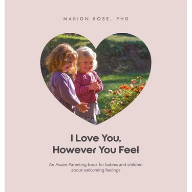 I Love You, However You Feel: An Aware Parenting book for babies and children about welcoming feelings