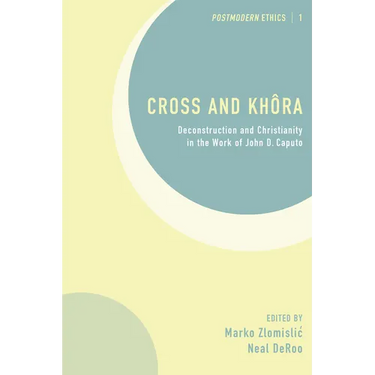 Cross and Khôra: Deconstruction and Christianity in the Work of John D. Caputo