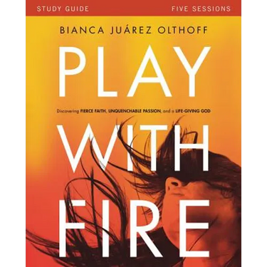 Play with Fire Bible Study Guide: Discovering Fierce Faith, Unquenchable Passion and a Life-Giving God