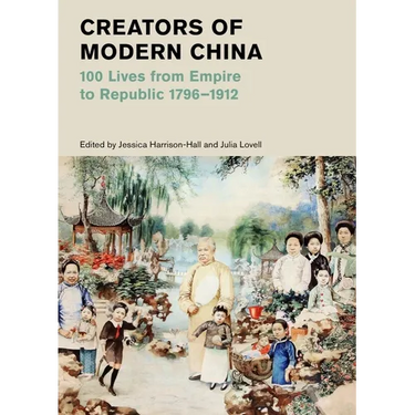 Creators of Modern China: 100 Lives from Empire to Republic, 1796-1912