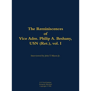 The Reminiscences of Vice Adm. Philip A. Beshany, USN (Ret.), Vol. I: 1914-2011