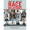 Creating Positive Race Relations: What You Can Do to Make a Difference