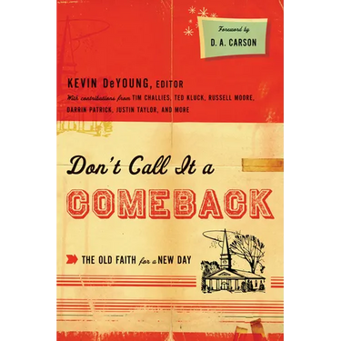 Don't Call It a Comeback: The Old Faith for a New Day