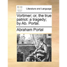 Vortimer; Or, the True Patriot: A Tragedy; By AB. Portal.