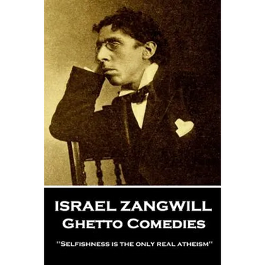 Israel Zangwill - Ghetto Comedies: 'Selfishness is the only real atheism''