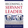 Becoming a Servant Leader: The Art of Unlocking the Abilities of Others to Get Things Done