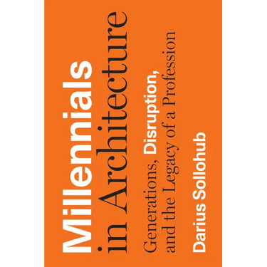 Millennials in Architecture: Generations, Disruption, and the Legacy of a Profession