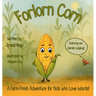 Forlorn Corn: A Farm Fresh Adventure for Kids who Love Words!