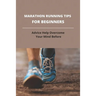 Marathon Running Tips For Beginners: Advice Help Overcome Your Mind Before: First Marathon Running Tips