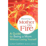 Becoming a Mother on Fire: A Guide to Being a Mom Without Losing Yourself