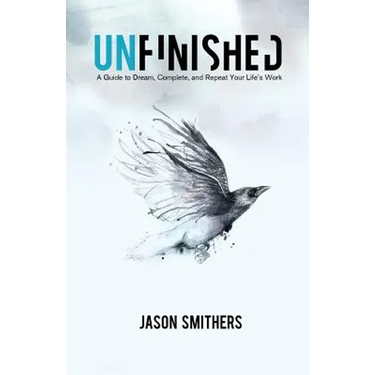 Unfinished: A Guide To Dream, Complete and Repeat Your Life's Work