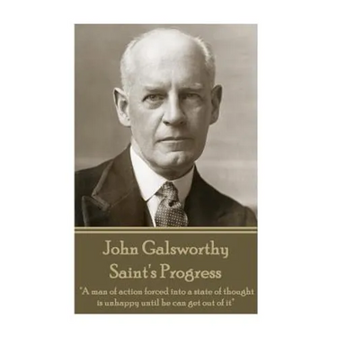 John Galsworthy - Saint's Progress: "A man of action forced into a state of thought is unhappy until he can get out of it"