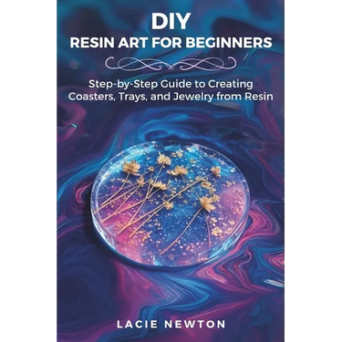DIY Resin Art for Beginners: Step-by-Step Guide to Creating Coasters, Trays, and Jewelry from Resin