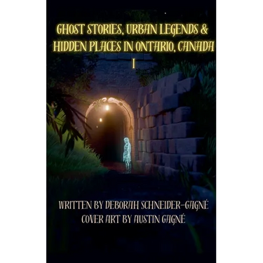 Ghost Stories, Urban Legends, & Hidden Places in Ontario, Canada: Part 1