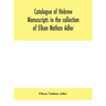 Catalogue Of Hebrew Manuscripts In The Collection Of Elkan Nathan Adler