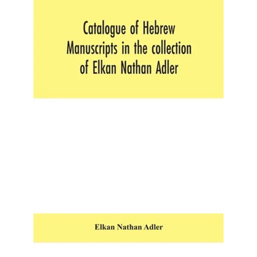 Catalogue Of Hebrew Manuscripts In The Collection Of Elkan Nathan Adler