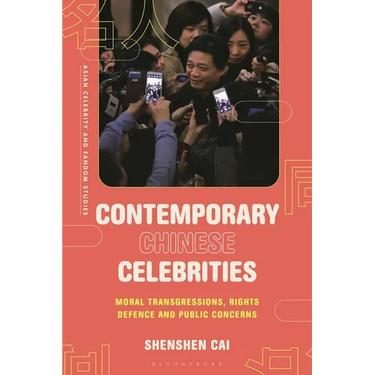 Contemporary Chinese Celebrities: Moral Transgressions, Rights Defence and Public Concerns