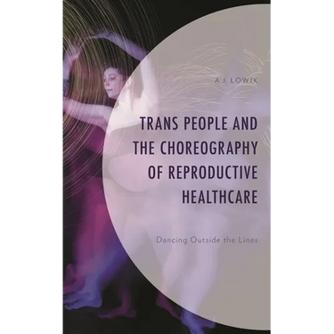 Trans People and the Choreography of Reproductive Healthcare: Dancing Outside the Lines