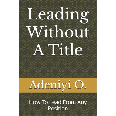 Leading Without A Title: How To Lead From Any Position