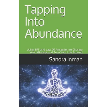 Tapping Into Abundance: Using EFT and Law Of Attraction to Change Your Mindset and Turn Your Life Around