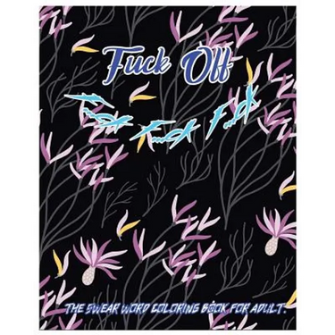 Fuck Off: F...Ck F...Ck F...Ck: The Swear Word Coloring Book for Adult.