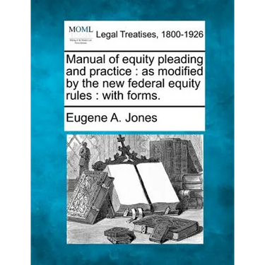 Manual of Equity Pleading and Practice: As Modified by the New Federal Equity Rules: With Forms.
