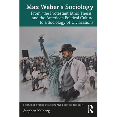 Max Weber's Sociology: From the Protestant Ethic Thesis and the American Political Culture to a Sociology of Civilizations