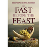 The Fast Before the Feast - Biblical Principles for Spiritual Breakthrough: Renew Your Heart, Sharpen Your Hearing, Break Generational Chains, and Unl
