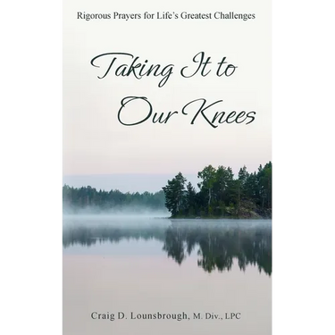 Taking It to Our Knees: Rigorous Prayers for Life's Greatest Challenges