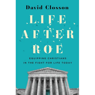 Life After Roe: Equipping Christians in the Fight for Life Today